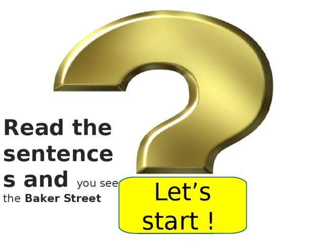 Read the sentences and you see the Baker  Street  Let’s start ! 