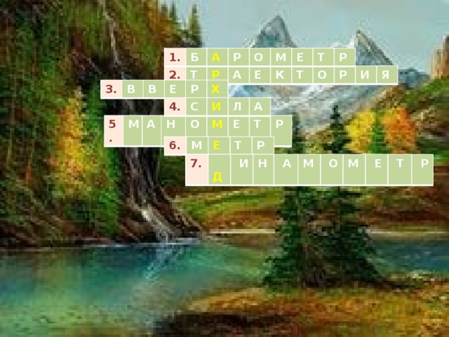 1. Б А Р О М Е Т Р 2. Т Р А Е К Т О Р И Я 3. В В Е Р Х 4. С И Л А 5. М А Н О М Е Т Р 6. М Е Т Р 7.  Д  И Н  А М  О М  Е  Т  Р 