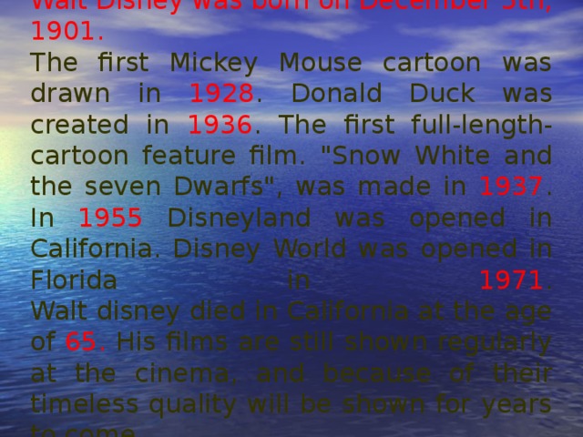Walt Disney was born on December 5th, 1901.  The first Mickey Mouse cartoon was drawn in 1928 . Donald Duck was created in 1936 . The first full-length-cartoon feature film. 