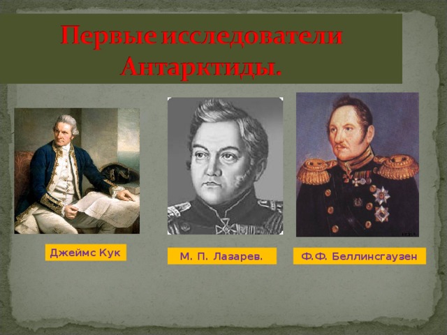 Джеймс Кук М. П. Лазарев.  Ф.Ф. Беллинсгаузен 