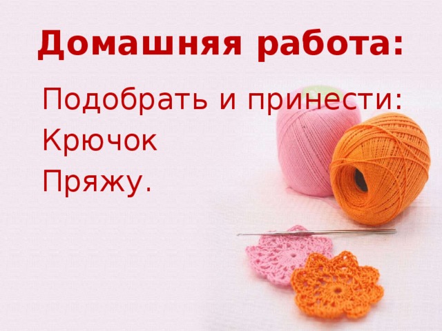 Домашняя работа: Подобрать и принести: Крючок Пряжу. 