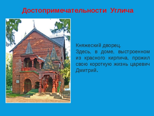 Достопримечательности Углича Княжеский дворец. Здесь, в доме, выстроенном из красного кирпича, прожил свою короткую жизнь царевич Дмитрий . 