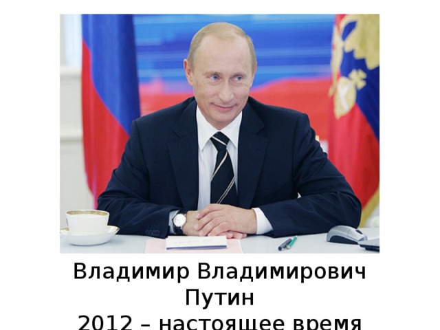 Владимир Владимирович Путин 2012 – настоящее время 