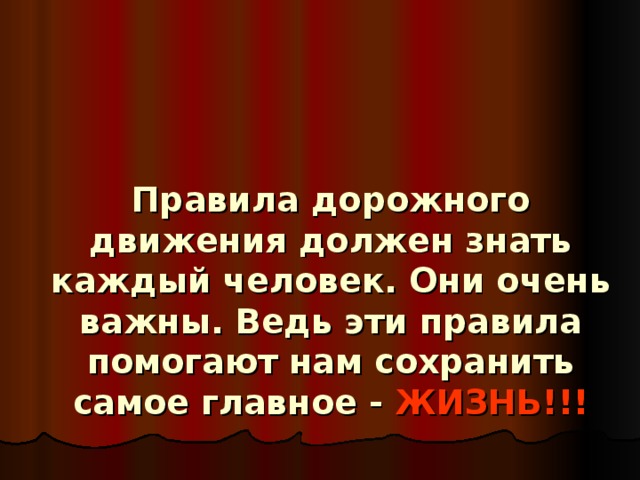 Правила дорожного движения должен знать каждый человек. Они очень важны. Ведь эти правила помогают нам сохранить самое главное - ЖИЗНЬ!!! 