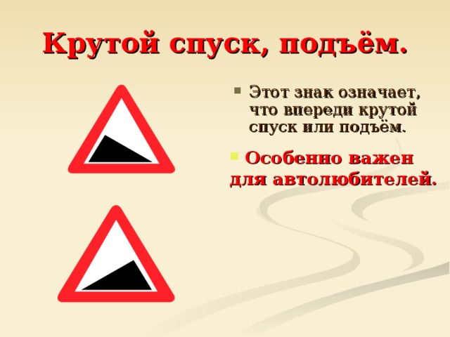 Крутой спуск, подъём. Этот знак означает, что впереди крутой спуск или подъём.  Особенно важен для автолюбителей.  