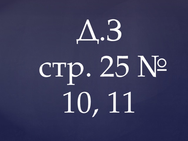 Д.З  стр. 25 № 10, 11 