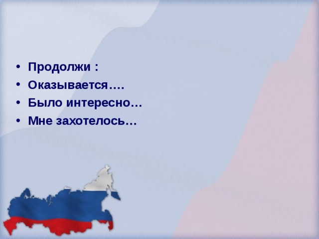   Продолжи : Оказывается…. Было интересно… Мне захотелось…  