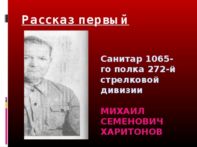 Рассказ первый Санитар 1065-го полка 272-й стрелковой дивизии  МИХАИЛ СЕМЕНОВИЧ ХАРИТОНОВ 