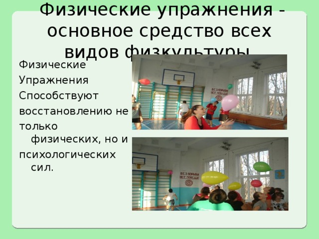  Физические упражнения - основное средство всех видов физкультуры. Физические Упражнения Способствуют восстановлению не только физических, но и психологических сил. 