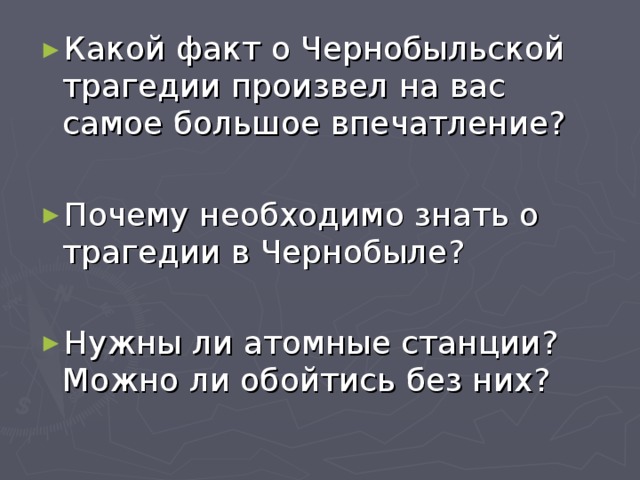 Какой факт о Чернобыльской трагедии произвел на вас самое большое впечатление? Почему необходимо знать о трагедии в Чернобыле? Нужны ли атомные станции? Можно ли обойтись без них? 