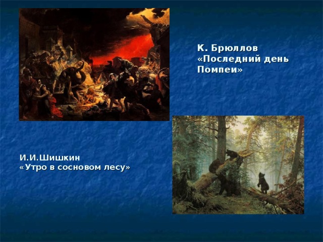 К. Брюллов «Последний день Помпеи» И.И.Шишкин «Утро в сосновом лесу» 
