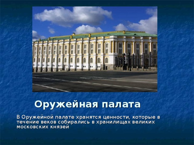 Оружейная палата В Оружейной палате хранятся ценности, которые в течение веков собирались в хранилищах великих московских князей 