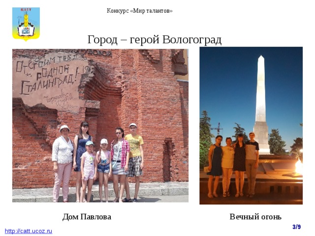Конкурс «Мир талантов» Город – герой Вологоград Дом Павлова Вечный огонь 3/9  http : //catt.ucoz.ru 
