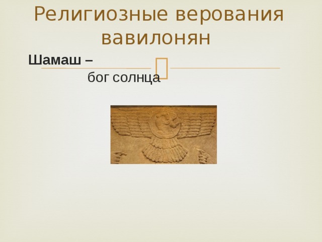  Религиозные верования вавилонян  Шамаш – бог солнца  