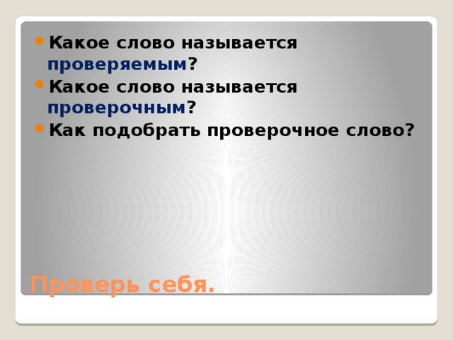 Какое слово называется проверяемым ? Какое слово называется проверочным ? Как подобрать проверочное слово? Проверь себя. 