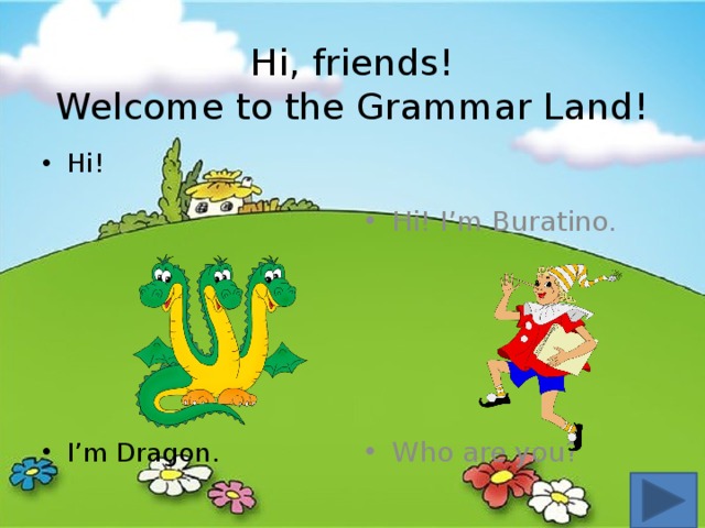 Hi, friends!  Welcome to the Grammar Land! Hi! I’m Dragon. Hi! I’m Buratino. Who are you? 