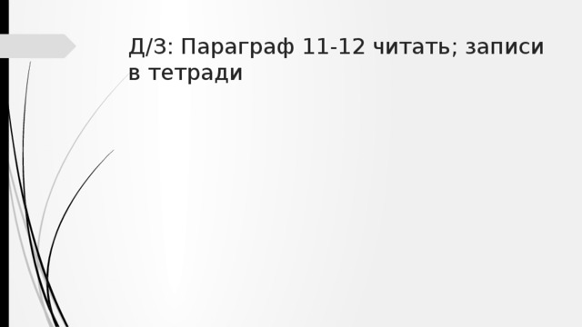 Д/З: Параграф 11-12 читать; записи в тетради 