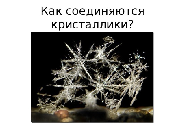 Как соединяются кристаллики? 