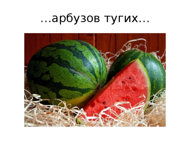 … арбузов тугих… 