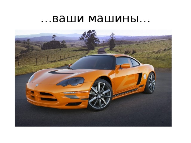 … ваши машины… 