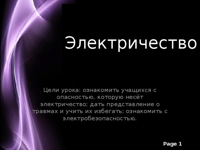 Электричество «К дальним селам, городам  Кто идет по проводам?  Светлое величество! Это…   Цели урока: ознакомить учащихся с опасностью, которую несёт электричество; дать представление о травмах и учить их избегать; ознакомить с электробезопасностью. 