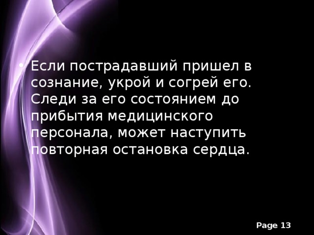 Если пострадавший пришел в сознание, укрой и согрей его. Следи за его состоянием до прибытия медицинского персонала, может наступить повторная остановка сердца.  