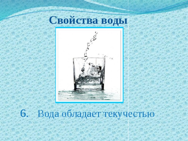 Свойства воды  6. Вода обладает текучестью 