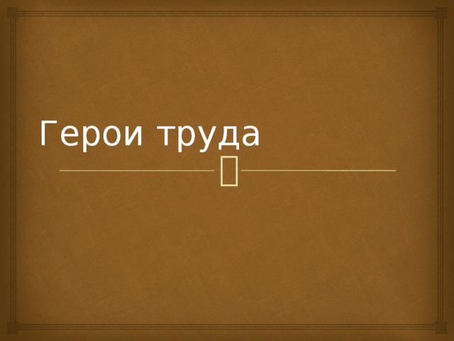 Герои труда 