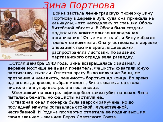 Зина Портнова   Война застала ленинградскую пионерку Зину Портнову в деревне Зуя, куда она приехала на каникулы, - это неподалеку от станции Оболь Витебской области. В Оболи была создана подпольная комсомольско-молодежная организация 