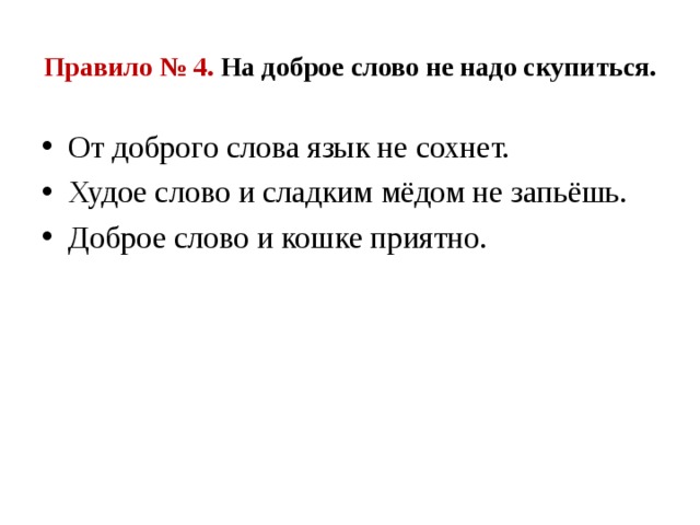 Правило № 4. На доброе слово не надо скупиться. От доброго слова язык не сохнет. Худое слово и сладким мёдом не запьёшь. Доброе слово и кошке приятно. 