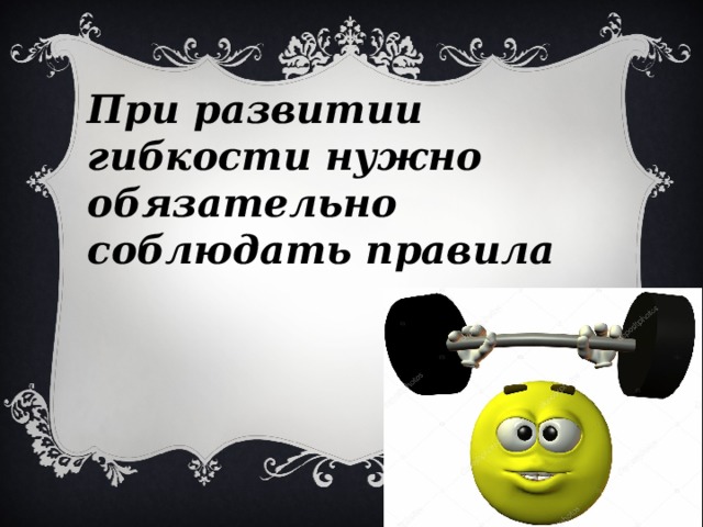 При развитии гибкости нужно обязательно соблюдать правила 