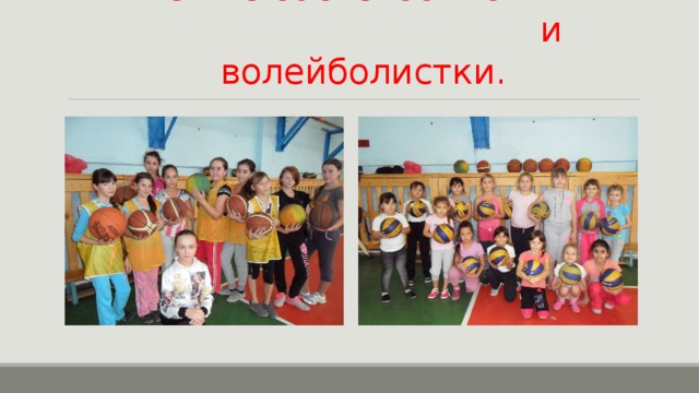 Юные баскетболистки  и волейболистки. 