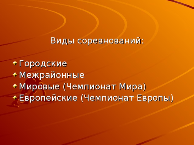 Виды соревнований: Городские Межрайонные Мировые (Чемпионат Мира) Европейские (Чемпионат Европы) 