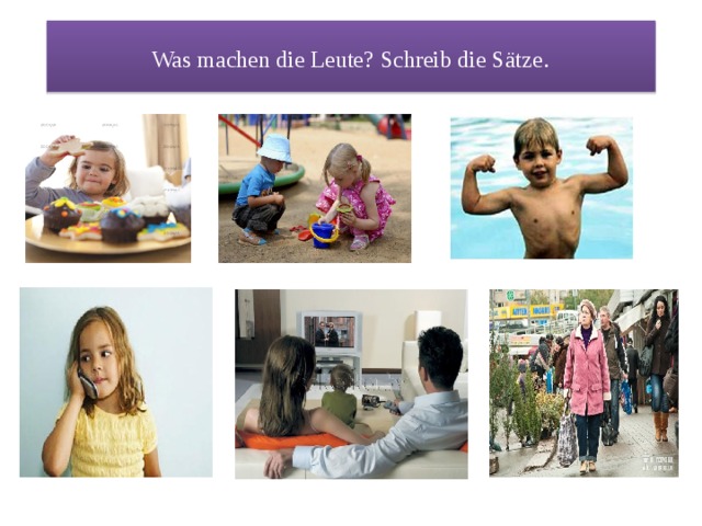 Was machen die Leute? Schreib die Sätze . 