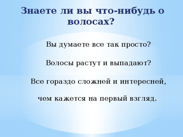 Знаете ли вы что-нибудь о волосах? Вы думаете все так просто?  Волосы растут и выпадают? Все гораздо сложней и интересней, чем кажется на первый взгляд. 
