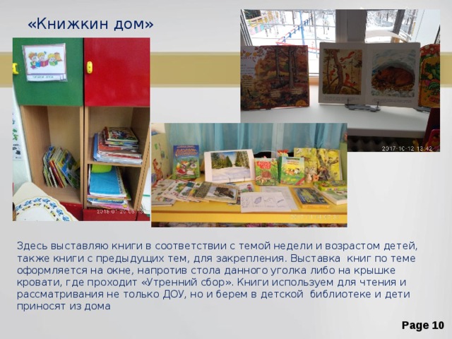 «Книжкин дом» Здесь выставляю книги в соответствии с темой недели и возрастом детей, также книги с предыдущих тем, для закрепления. Выставка книг по теме оформляется на окне, напротив стола данного уголка либо на крышке кровати, где проходит «Утренний сбор». Книги используем для чтения и рассматривания не только ДОУ, но и берем в детской библиотеке и дети приносят из дома 