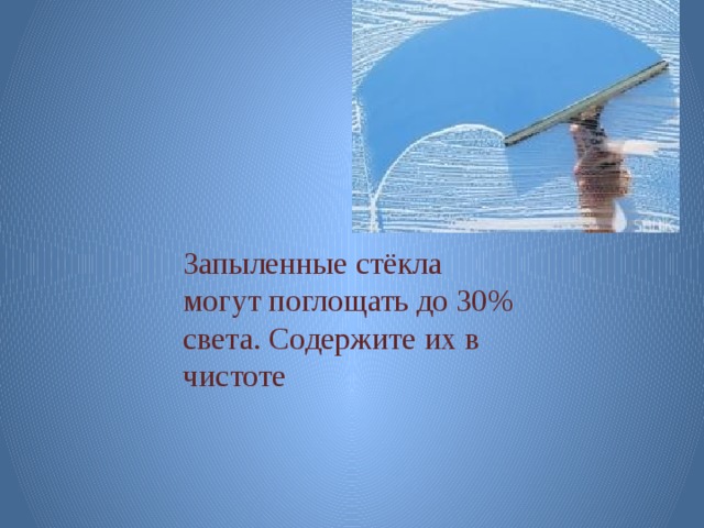 Запыленные стёкла могут поглощать до 30% света. Содержите их в чистоте 