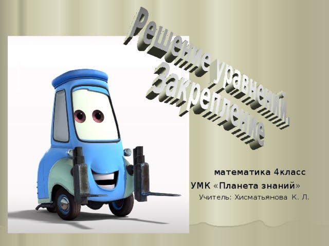  математика 4класс  УМК «Планета знаний» Учитель: Хисматьянова К. Л. 