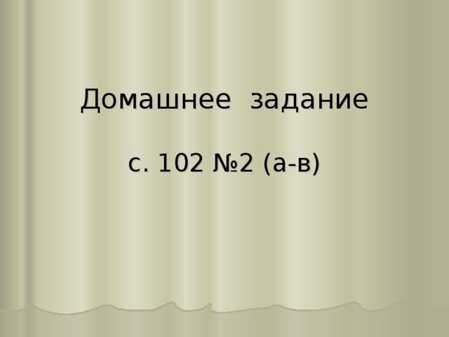 Домашнее задание   с. 102 №2 (а-в) 