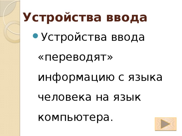 Устройства ввода Устройства ввода «переводят» информацию с языка человека на язык компьютера. 