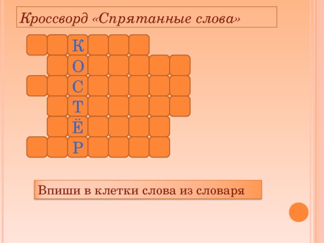 Кроссворд «Спрятанные слова» К О С Т Ё Р Впиши в клетки слова из словаря 
