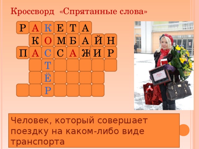Кроссворд «Спрятанные слова» А А Р Т Е К О М Б А Й Н К С Р А И Ж С А П Т Ё Р Человек, который совершает поездку на каком-либо виде транспорта 
