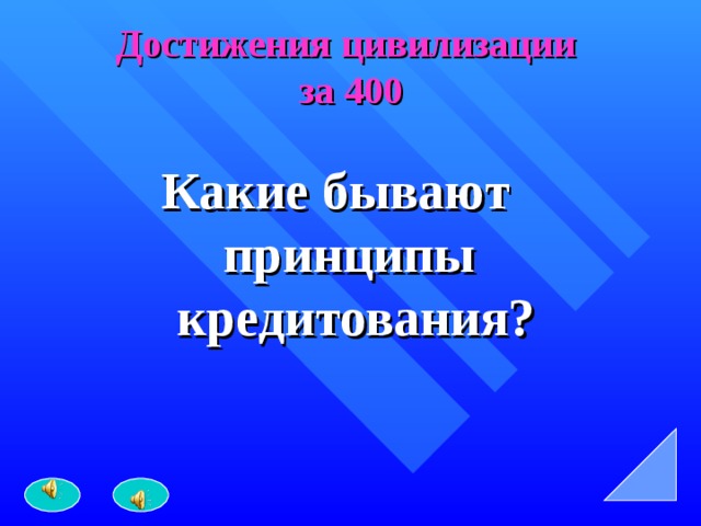 Достижения цивилизации  за 400 Какие бывают принципы кредитования? 