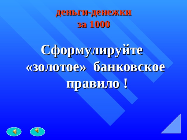 деньги-денежки  за 1000 Сформулируйте «золотое» банковское правило ! 