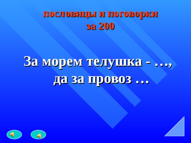 пословицы и поговорки  за 200 За морем телушка - …, да за провоз … 