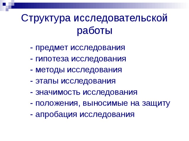 Структура исследовательской работы   - предмет исследования   - гипотеза исследования   - методы исследования   - этапы исследования   - значимость исследования   - положения, выносимые на защиту   - апробация исследования  
