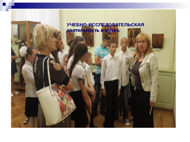 УЧЕБНО-ИССЛЕДОВАТЕЛЬСКАЯ деятельность в музее. 