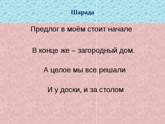 Шарада Предлог в моём стоит начале   В конце же – загородный дом.   А целое мы все решали   И у доски, и за столом 