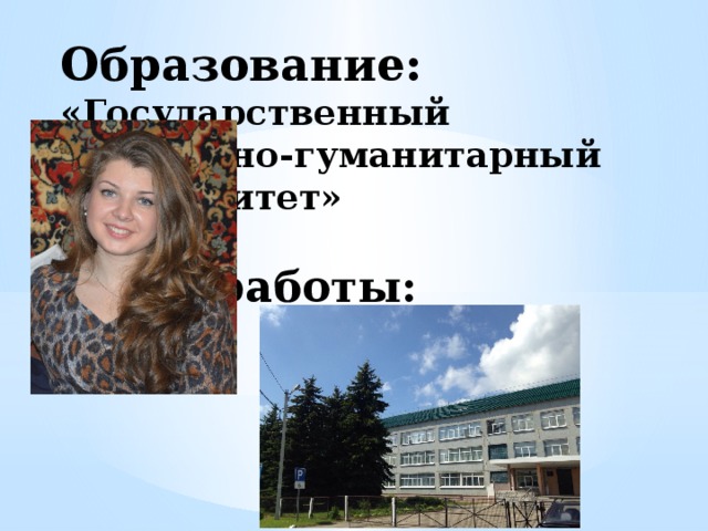 Образование: «Государственный  социально-гуманитарный  университет»   Опыт работы:  1 год 