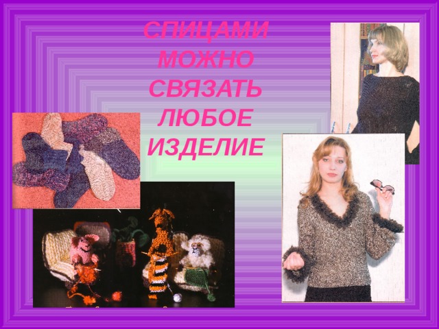 СПИЦАМИ МОЖНО СВЯЗАТЬ ЛЮБОЕ ИЗДЕЛИЕ 